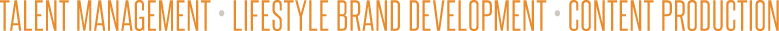 Talent Management - Lifestyle Brand Development - Content Production